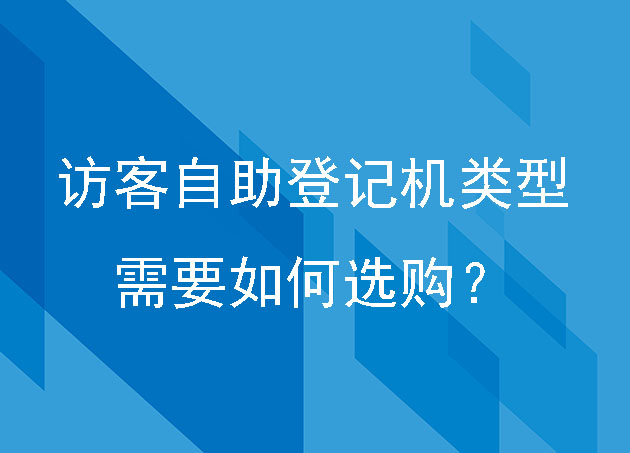 訪客自助登記機(jī)有哪些類型，需要如何選購？