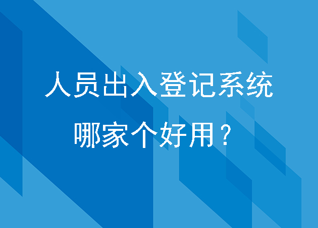 人員出入登記系統(tǒng)哪家個好用？
