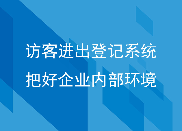 企業(yè)上線訪客進出登記系統(tǒng)，把好企業(yè)內(nèi)部環(huán)境安全第一關