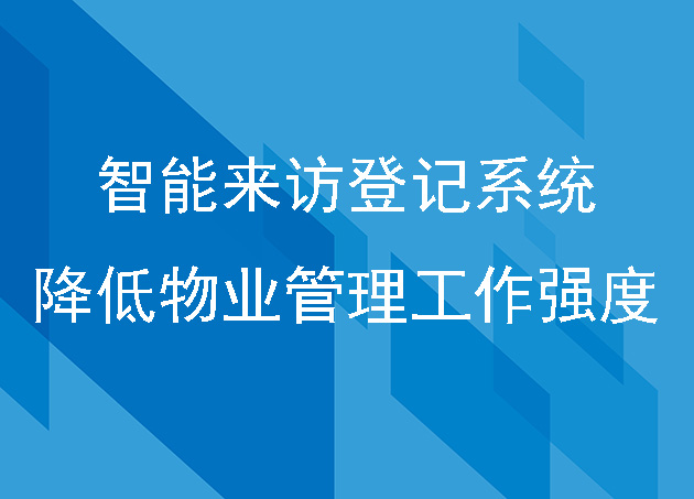 智能來訪登記系統(tǒng)降低物業(yè)管理的工作強(qiáng)度