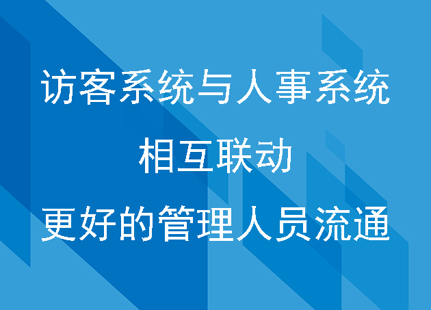 訪客系統(tǒng)與人事系統(tǒng)相互聯(lián)動幫助企業(yè)更好的管理人員流通