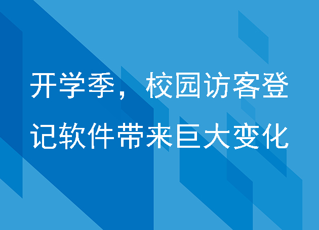 開學(xué)季,校園訪客登記軟件帶來巨大變化