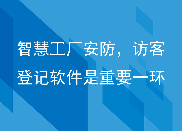 智慧工廠安防，訪客登記軟件是重要一環(huán)