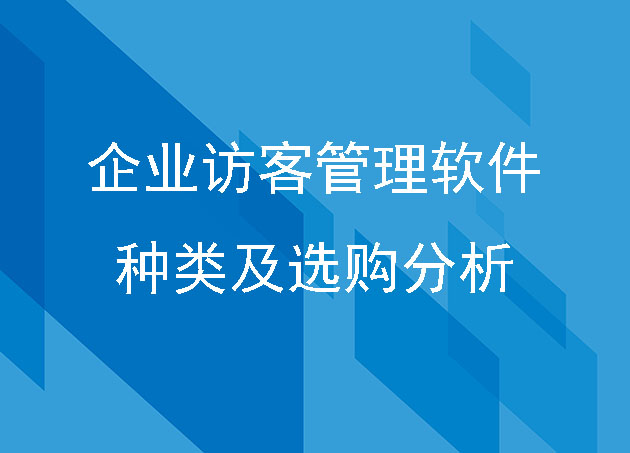 企業(yè)訪客管理軟件種類(lèi)及選購(gòu)分析