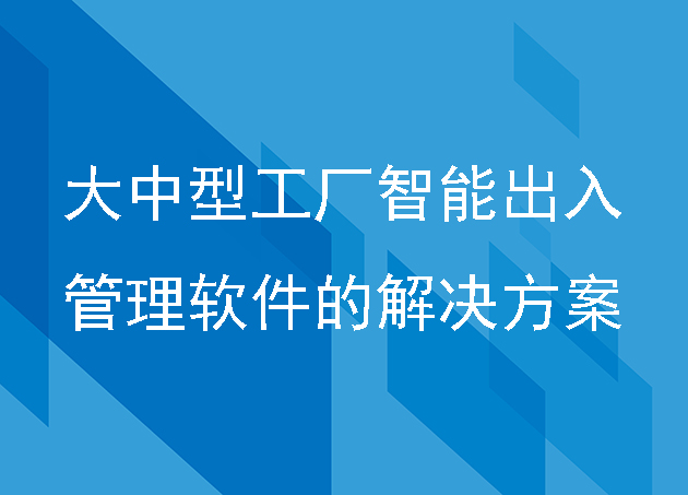 大中型工廠智能出入管理軟件的解決方案