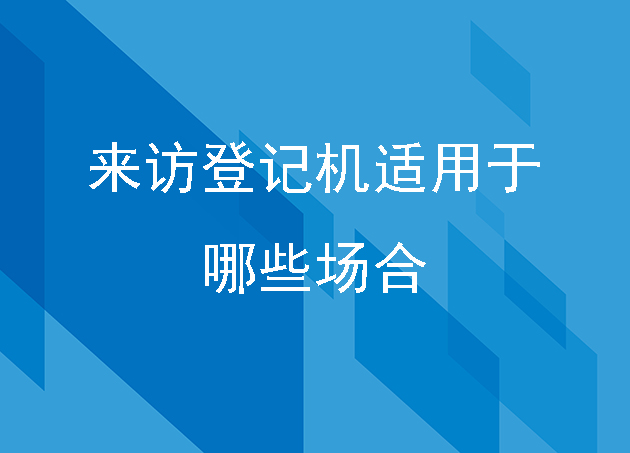來(lái)訪登記機(jī)適用于哪些場(chǎng)合