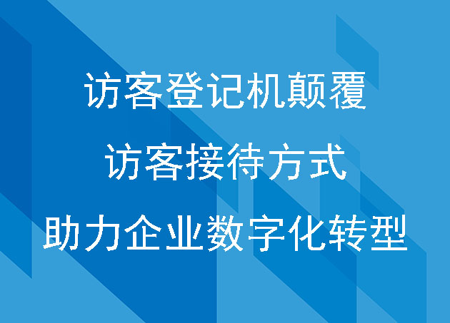 訪客登記機顛覆訪客接待方式，助力企業(yè)數(shù)字化轉(zhuǎn)型