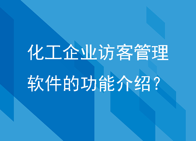 化工企業(yè)訪客管理軟件的功能介紹？