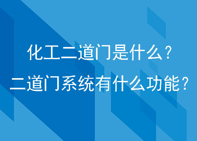 化工二道門是什么？二道門系統(tǒng)有什么功能？