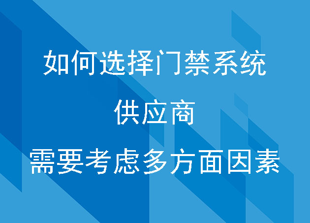 如何選擇門禁系統(tǒng) 供應商 需要考慮多方面因素