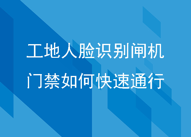工地人臉識別閘機門禁系統(tǒng)如何快速通行