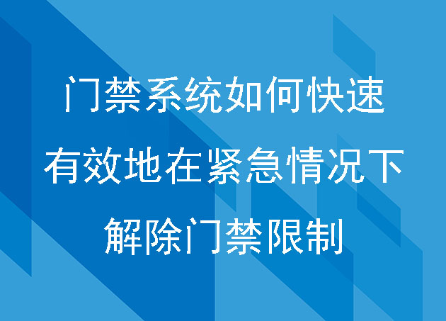 門禁系統(tǒng)如何快速有效地在緊急情況下解除門禁限制