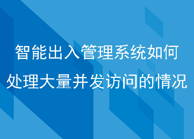 智能出入管理系統(tǒng)如何處理大量并發(fā)訪問的情況