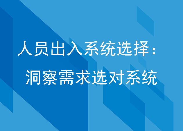 人員出入系統(tǒng)選擇:洞察需求選對(duì)系統(tǒng)