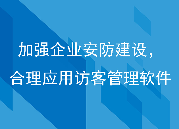 加強(qiáng)企業(yè)安防建設(shè),合理應(yīng)用訪客管理軟件