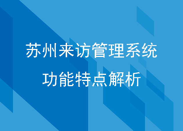 蘇州來訪管理系統(tǒng)功能特點(diǎn)解析