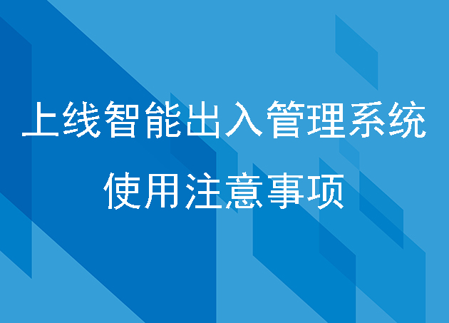上線(xiàn)智能出入管理系統(tǒng)使用注意事項(xiàng)