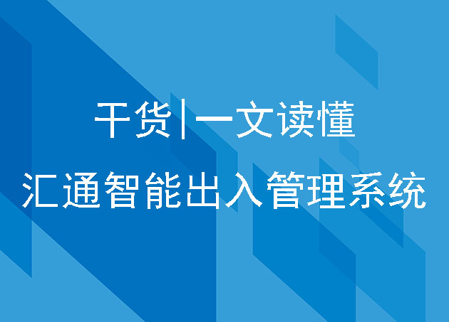 干貨|一文讀懂匯通智能出入管理系統(tǒng)