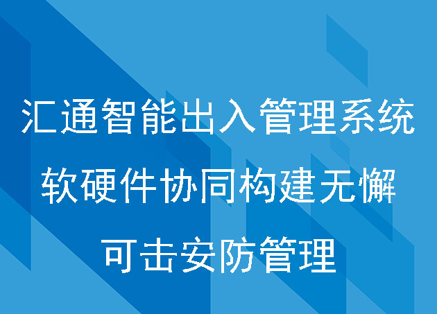 匯通智能出入管理系統(tǒng):軟硬件協(xié)同構(gòu)建無(wú)懈可擊的安防管理
