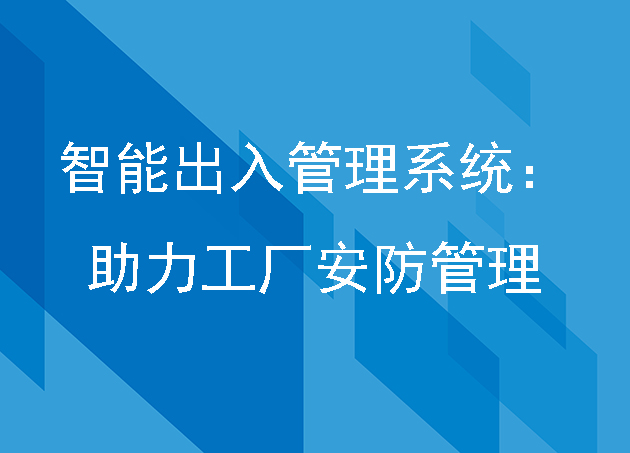 智能出入管理系統(tǒng):助力工廠(chǎng)安防管理