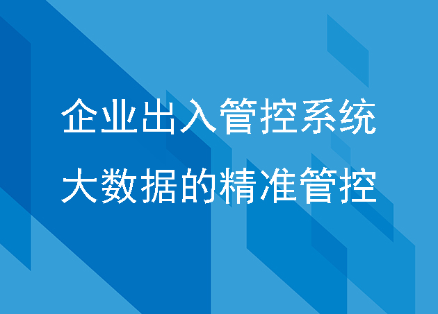 企業(yè)出入管控系統(tǒng)大數(shù)據(jù)的精準(zhǔn)管控