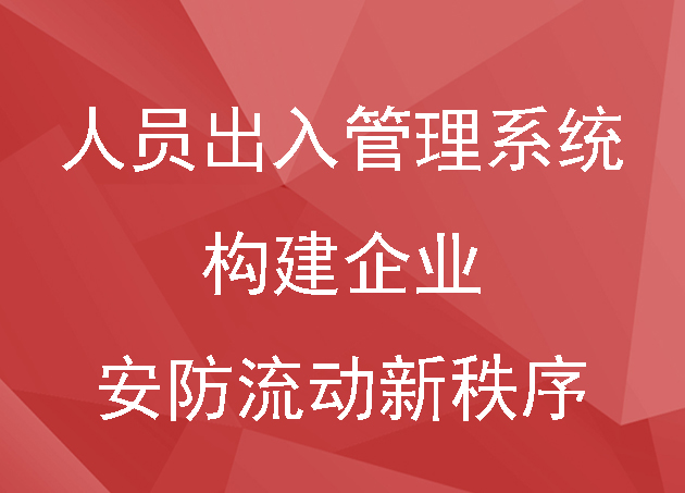 人員出入管理系統(tǒng)構(gòu)建企業(yè)安防流動新秩序