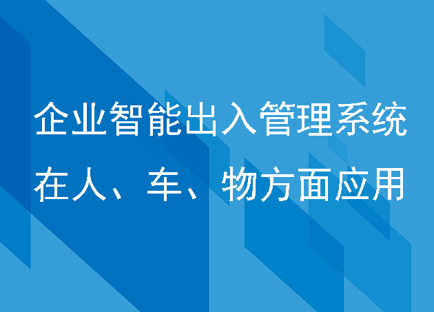 企業(yè)智能出入管理系統(tǒng)在人、車、物方面的應用