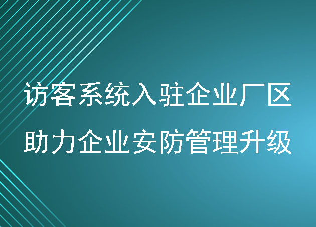 訪客系統(tǒng)入駐企業(yè)廠區(qū)，助力企業(yè)安防管理升級
