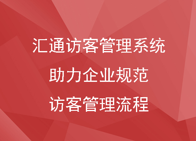 匯通訪客管理系統(tǒng)，助力企業(yè)規(guī)范訪客管理流程