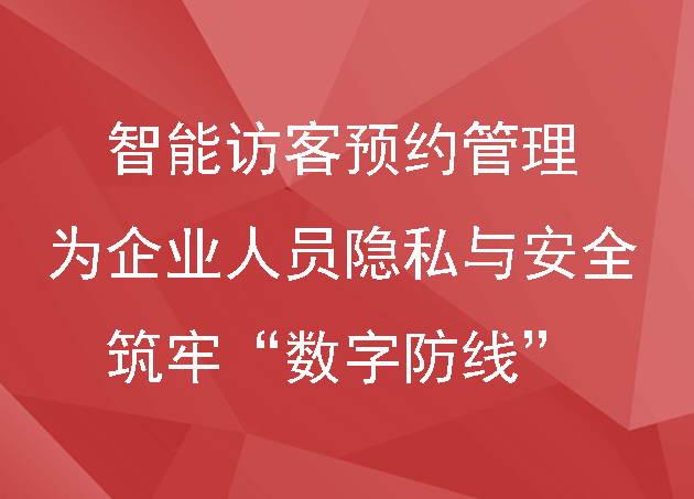 智能訪客預(yù)約管理：為企業(yè)人員隱私與安全筑牢“數(shù)字防線”