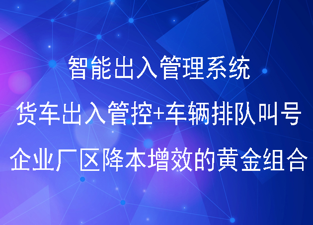 智能出入管理系統(tǒng)：貨車出入管控+車輛排隊(duì)叫號，企業(yè)廠區(qū)管理黃金組合