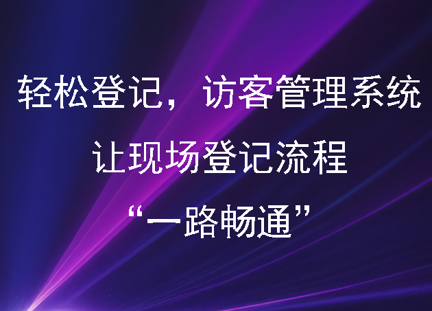 輕松登記，訪客管理系統(tǒng)讓現(xiàn)場(chǎng)登記流程“一路暢通”
